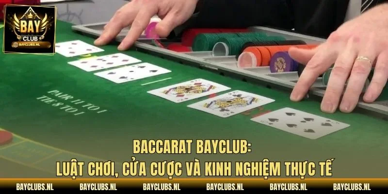 Baccarat Bayclub: Luật Chơi, Cửa Cược Và Kinh Nghiệm Thực Tế