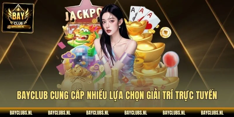 Bayclub cung cấp nhiều lựa chọn giải trí trực tuyến