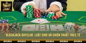 Blackjack Bayclub: Luật Chơi Và Chiến Thuật Thực Tế