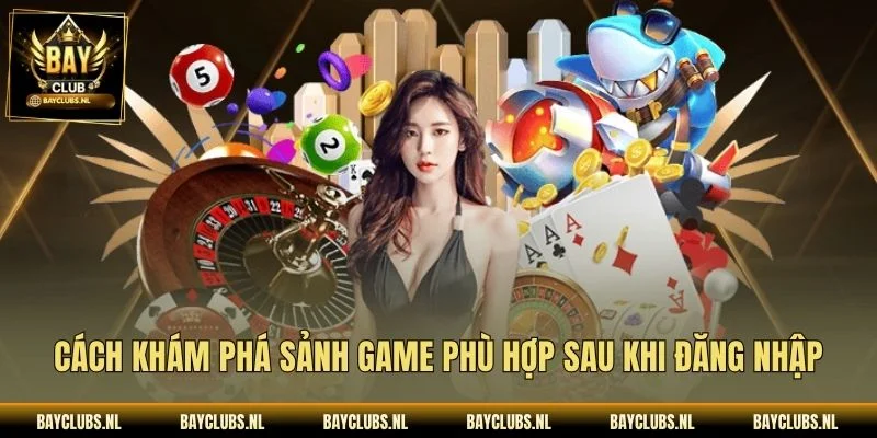 Cách khám phá sảnh game phù hợp sau khi đăng nhập