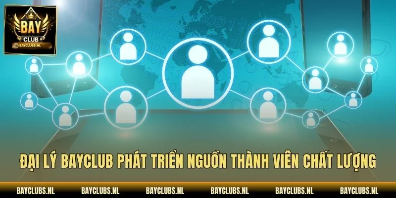 Đại lý Bayclub phát triển nguồn thành viên chất lượng