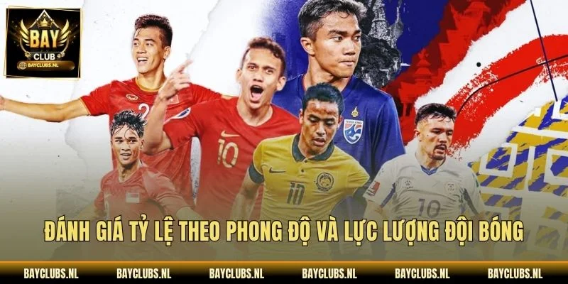 Đánh giá tỷ lệ theo phong độ và lực lượng đội bóng