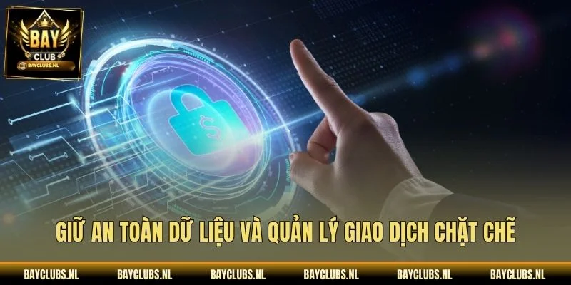 Giữ an toàn dữ liệu và quản lý giao dịch chặt chẽ