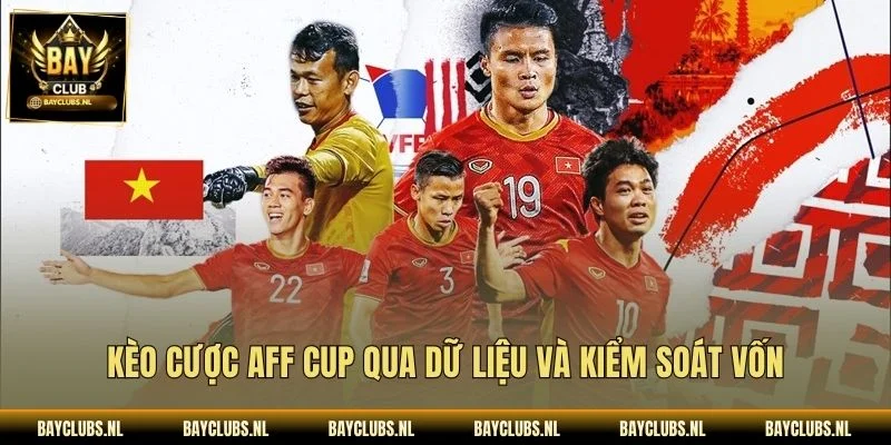 Kèo cược AFF Cup qua dữ liệu và kiểm soát vốn