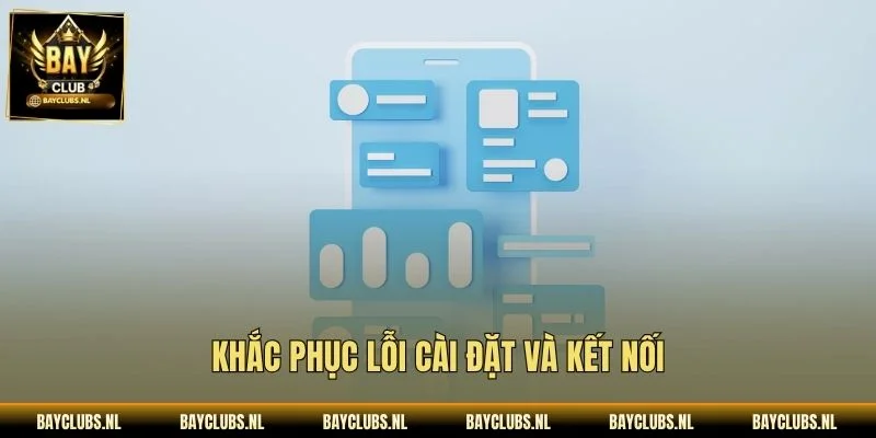 Khắc phục lỗi cài đặt và kết nối