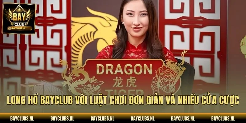 Long hổ Bayclub với luật chơi đơn giản và nhiều cửa cược