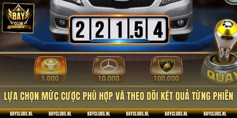 Lựa chọn mức cược phù hợp và theo dõi kết quả từng phiên