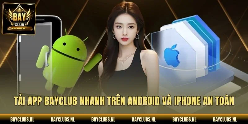 Tải app Bayclub nhanh trên Android và iPhone an toàn