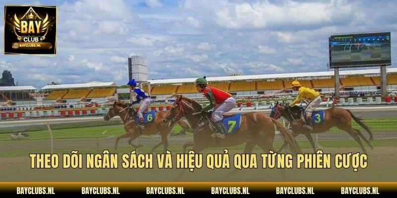 Theo dõi ngân sách và hiệu quả qua từng phiên cược