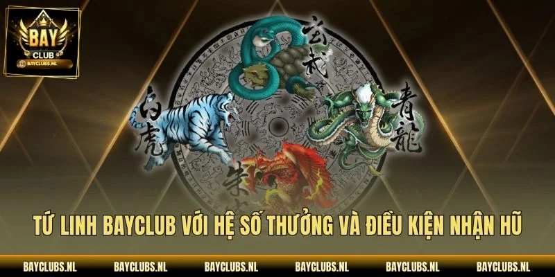 Tứ linh Bayclub với hệ số thưởng và điều kiện nhận Hũ